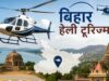 बिहार में 15 जुलाई से शुरू होगी हेली टूरिज्म सेवा, जानें किराया-रूट